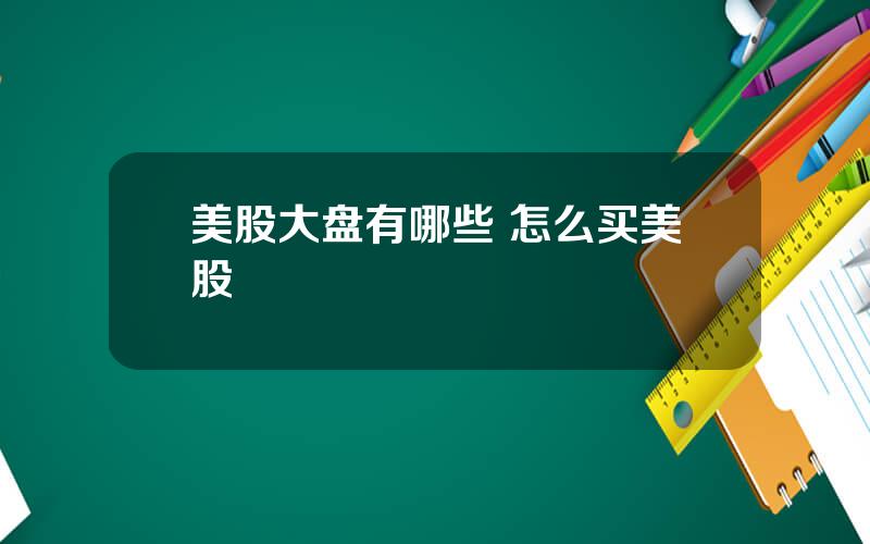 美股大盘有哪些 怎么买美股